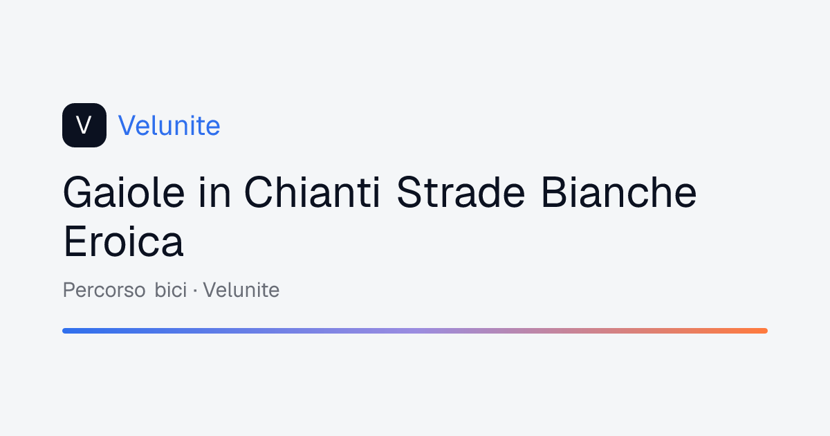 Gaiole in Chianti Strade Bianche Eroica: mappa, distanza e dislivello del percorso