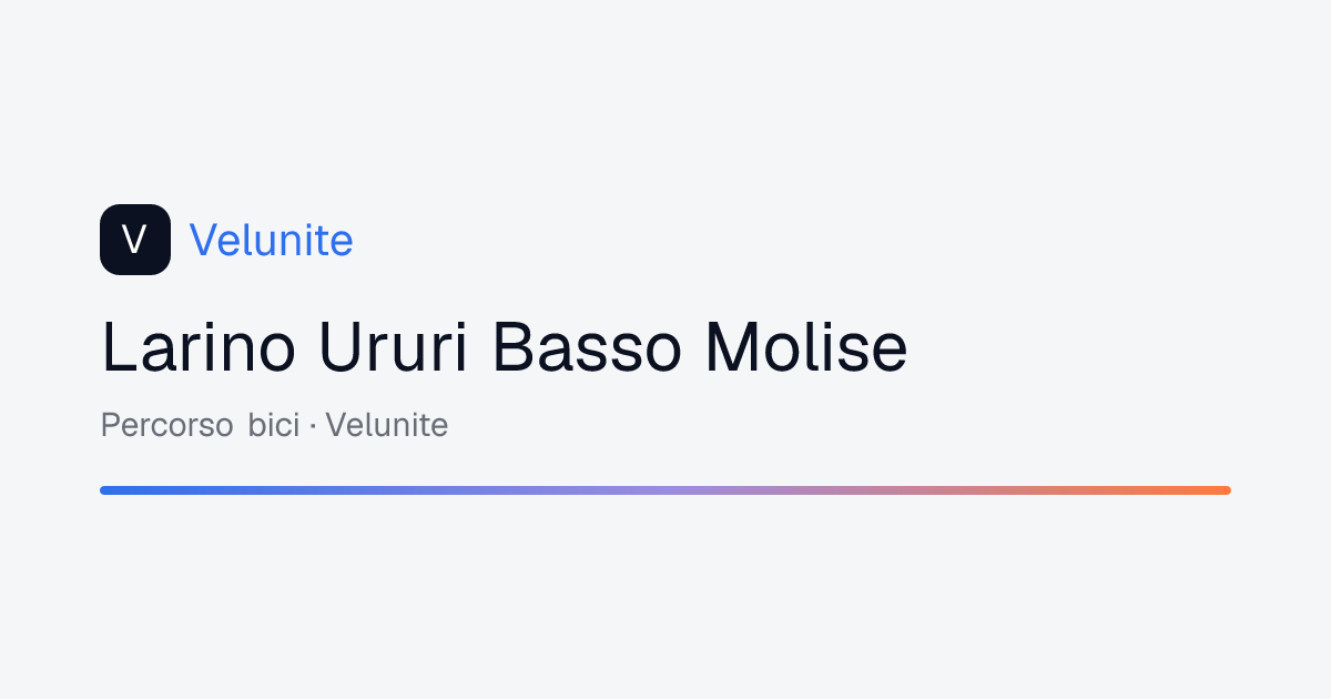 Larino Ururi Basso Molise: mappa, distanza e dislivello del percorso