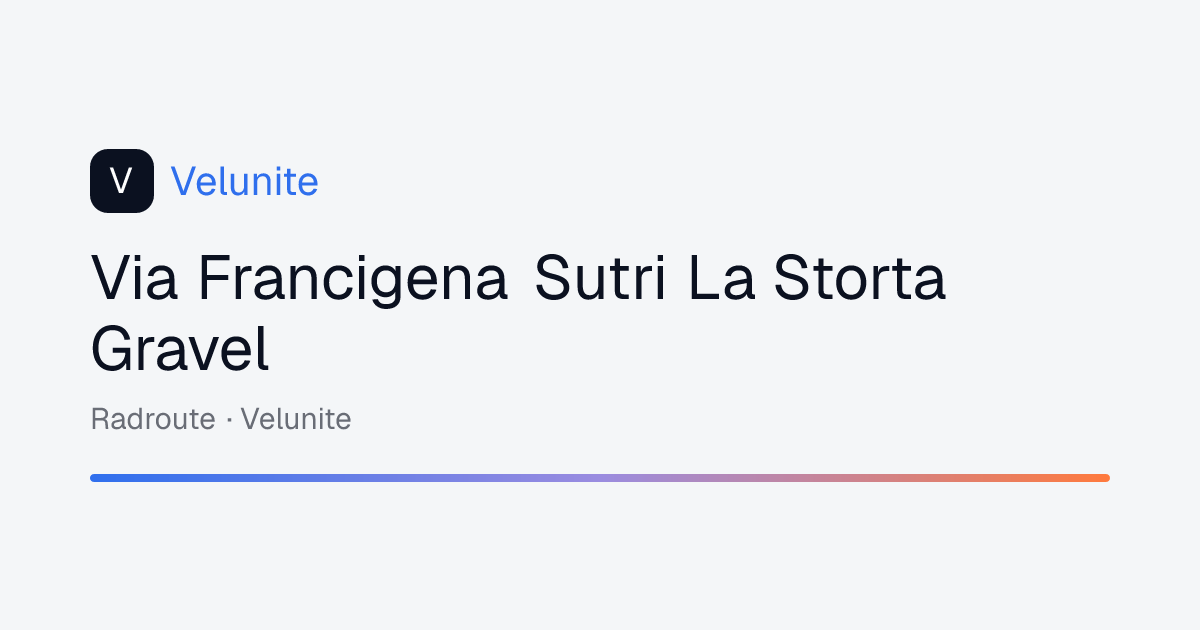 Via Francigena Sutri La Storta Gravel: mappa, distanza e dislivello del percorso