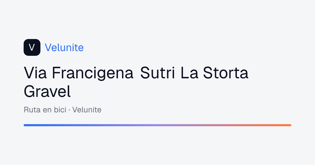 Via Francigena Sutri La Storta Gravel: mappa, distanza e dislivello del percorso